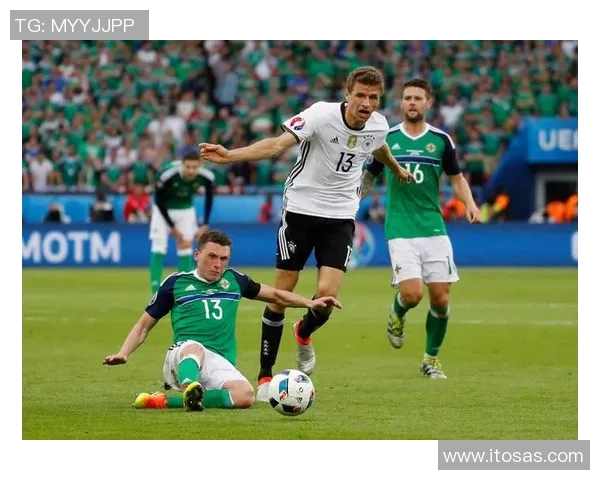 德国与北爱尔兰精彩对决录像回放分析及比赛亮点总结 德国与北爱尔兰精彩对决录像回放分析及比赛亮点总结